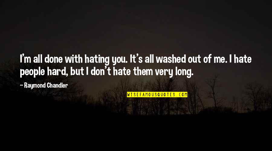 Chandler's Quotes By Raymond Chandler: I'm all done with hating you. It's all