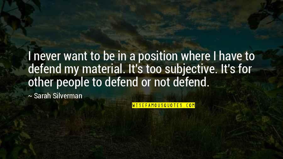 Chandley Clare Quotes By Sarah Silverman: I never want to be in a position Chandley Clare Quotes By Sarah Silverman: I never want to be in a position