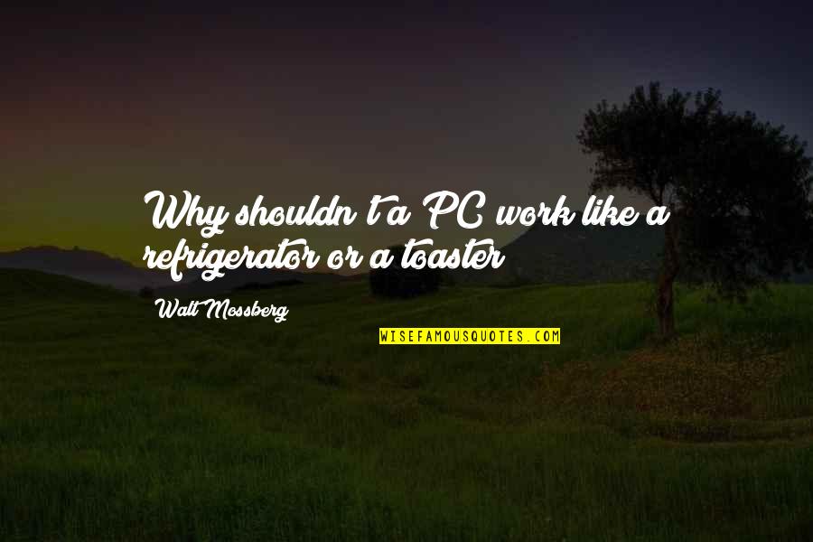 Chandni Raat Quotes By Walt Mossberg: Why shouldn't a PC work like a refrigerator Chandni Raat Quotes By Walt Mossberg: Why shouldn't a PC work like a refrigerator