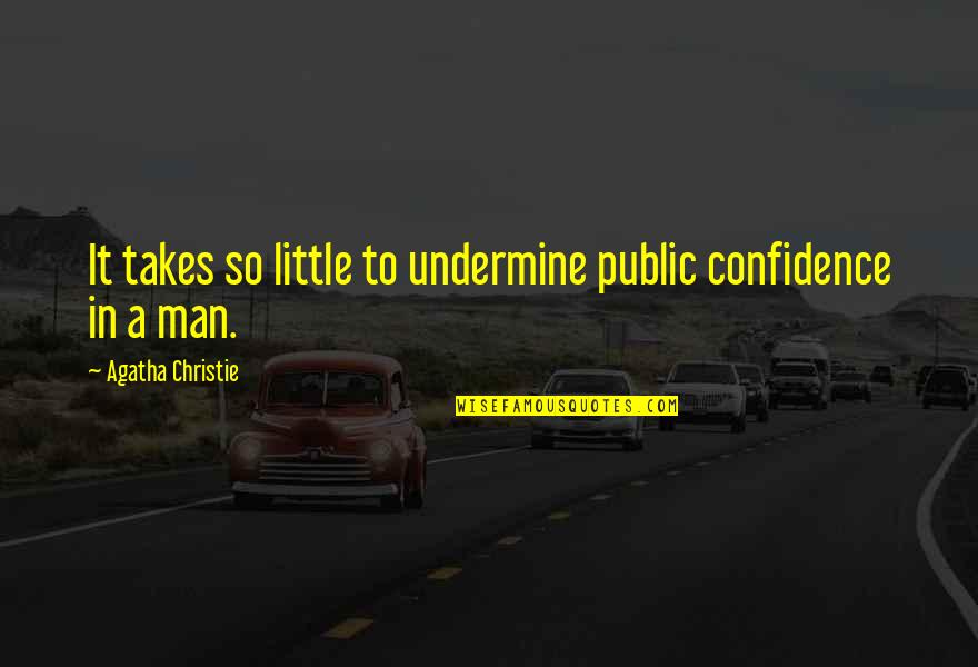 Chandogya Upanishad Quotes By Agatha Christie: It takes so little to undermine public confidence