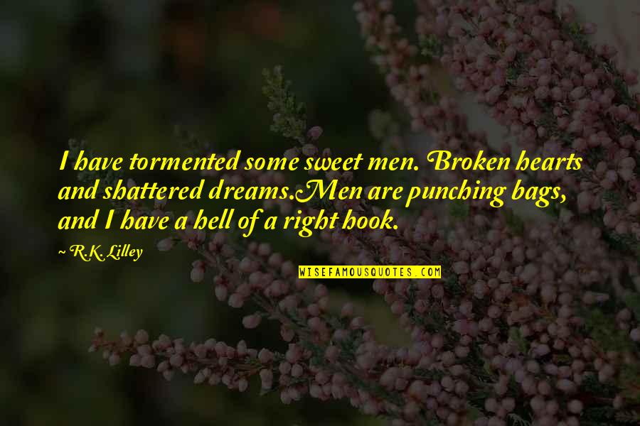 Chandonnet Place Quotes By R.K. Lilley: I have tormented some sweet men. Broken hearts