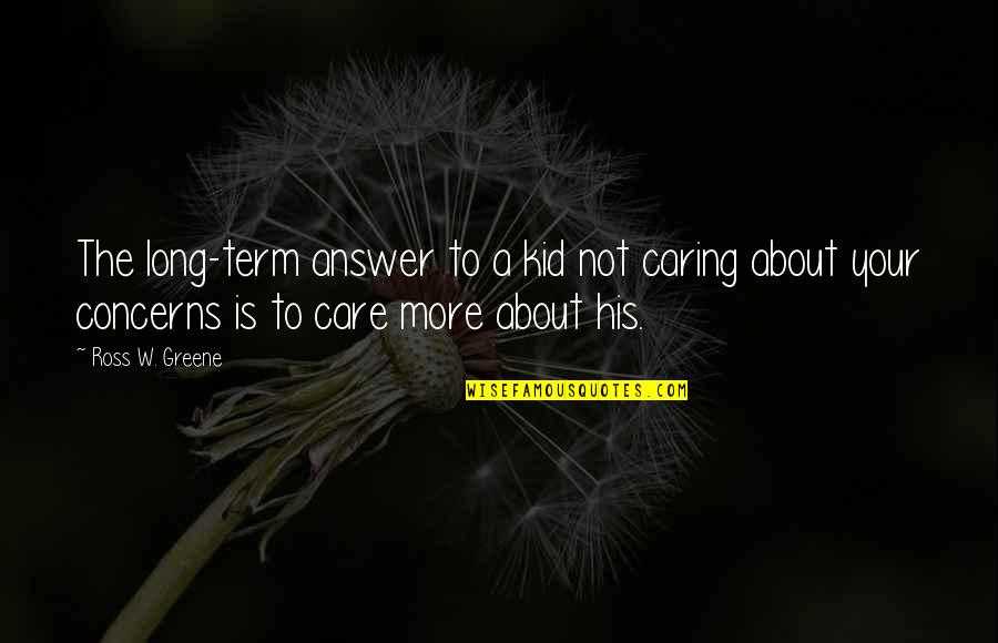 Chandonnet Place Quotes By Ross W. Greene: The long-term answer to a kid not caring