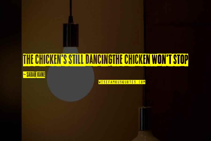 Chandonnet Place Quotes By Sarah Kane: The chicken's still dancingthe chicken won't stop