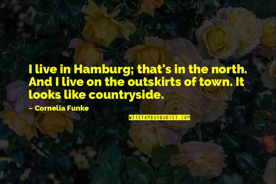 Chandool Quotes By Cornelia Funke: I live in Hamburg; that's in the north.