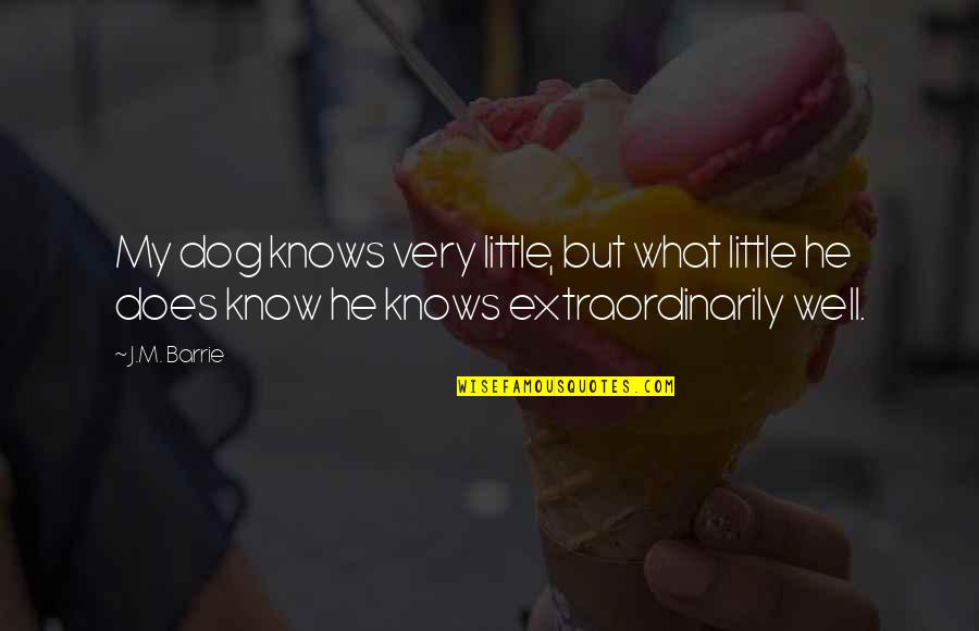 Chandool Quotes By J.M. Barrie: My dog knows very little, but what little
