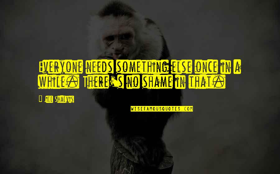 Chandos Cantina Quotes By Jill Shalvis: Everyone needs something else once in a while.