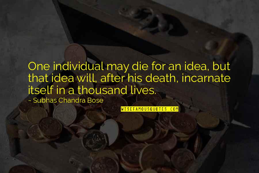 Chandra Bose Quotes By Subhas Chandra Bose: One individual may die for an idea, but