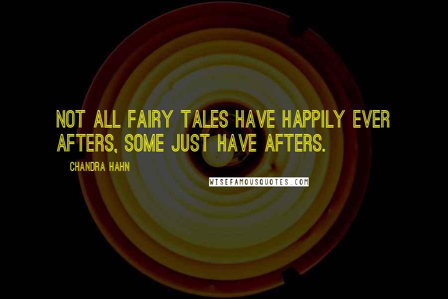 Chandra Hahn quotes: Not all fairy tales have happily ever afters, some just have afters.