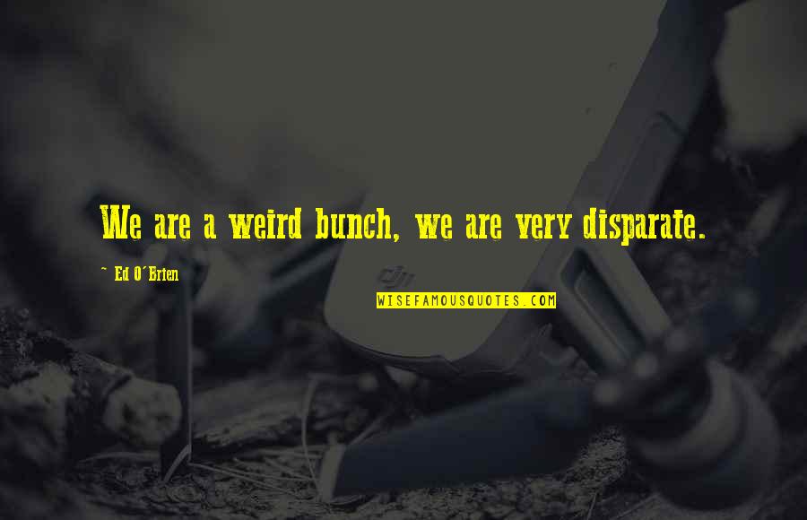 Chandra Karya Quotes By Ed O'Brien: We are a weird bunch, we are very