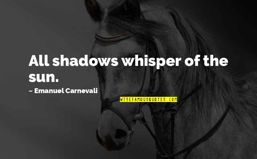 Chandra Karya Quotes By Emanuel Carnevali: All shadows whisper of the sun.