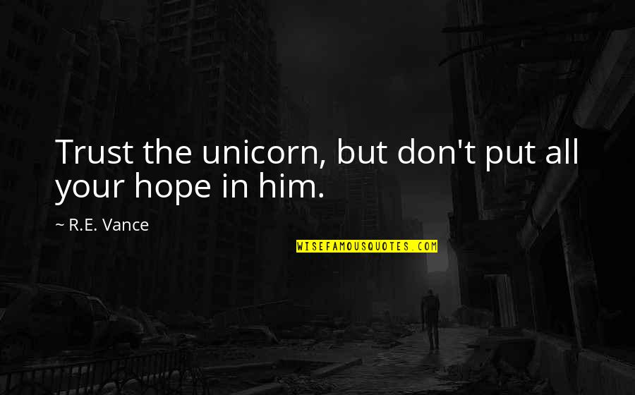 Chandra Prakash Quotes By R.E. Vance: Trust the unicorn, but don't put all your
