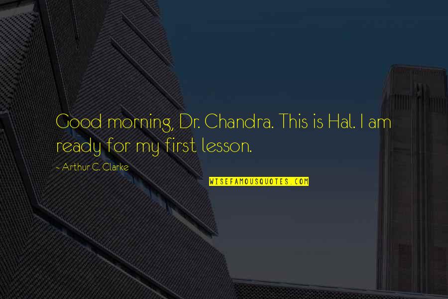 Chandra Quotes By Arthur C. Clarke: Good morning, Dr. Chandra. This is Hal. I