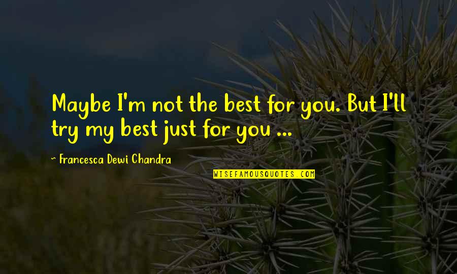 Chandra Quotes By Francesca Dewi Chandra: Maybe I'm not the best for you. But