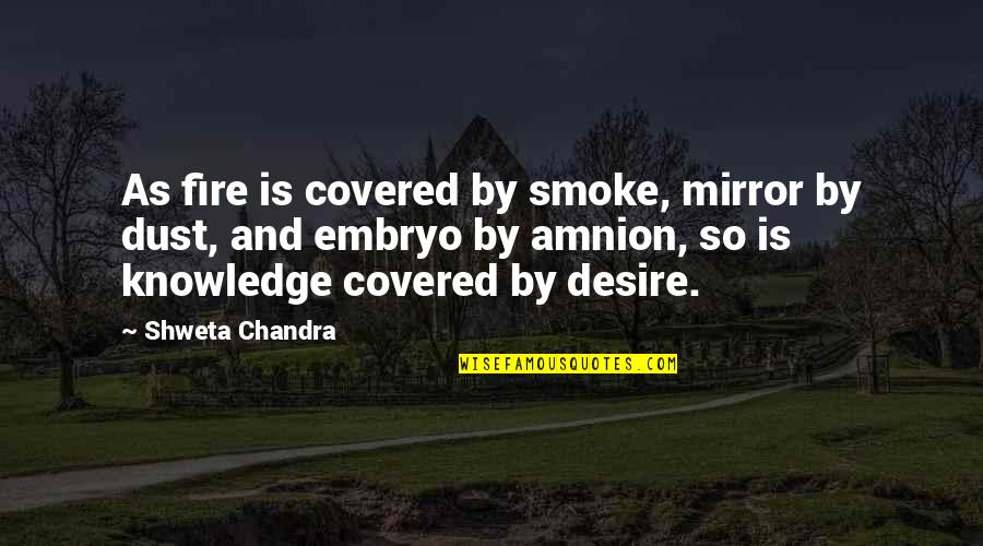 Chandra Quotes By Shweta Chandra: As fire is covered by smoke, mirror by