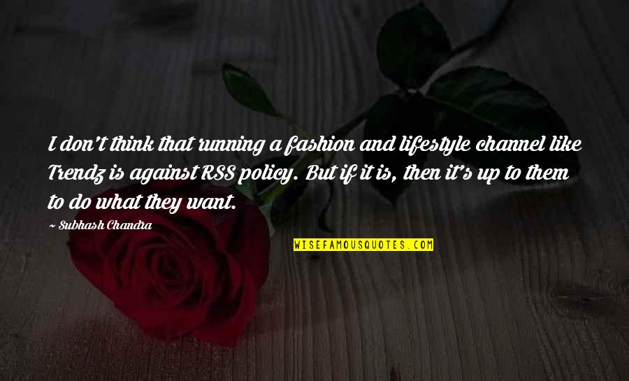 Chandra Quotes By Subhash Chandra: I don't think that running a fashion and