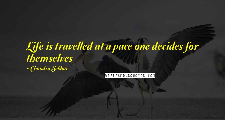 Chandra Sekhar quotes: Life is travelled at a pace one decides for themselves