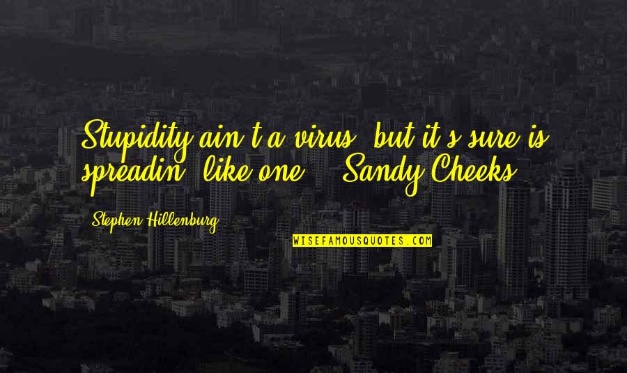 Chandrachuda Quotes By Stephen Hillenburg: Stupidity ain't a virus, but it's sure is Chandrachuda Quotes By Stephen Hillenburg: Stupidity ain't a virus, but it's sure is