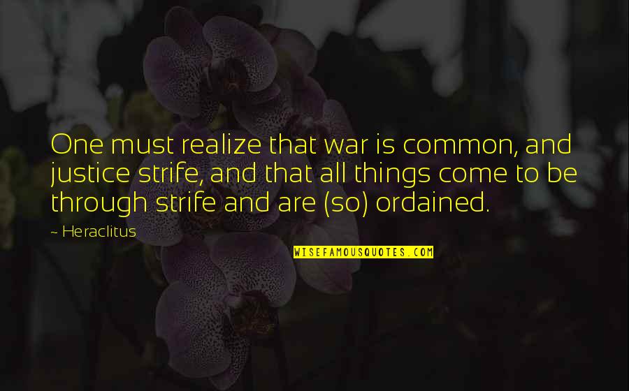 Chandragupt Maurya Quote Quotes By Heraclitus: One must realize that war is common, and