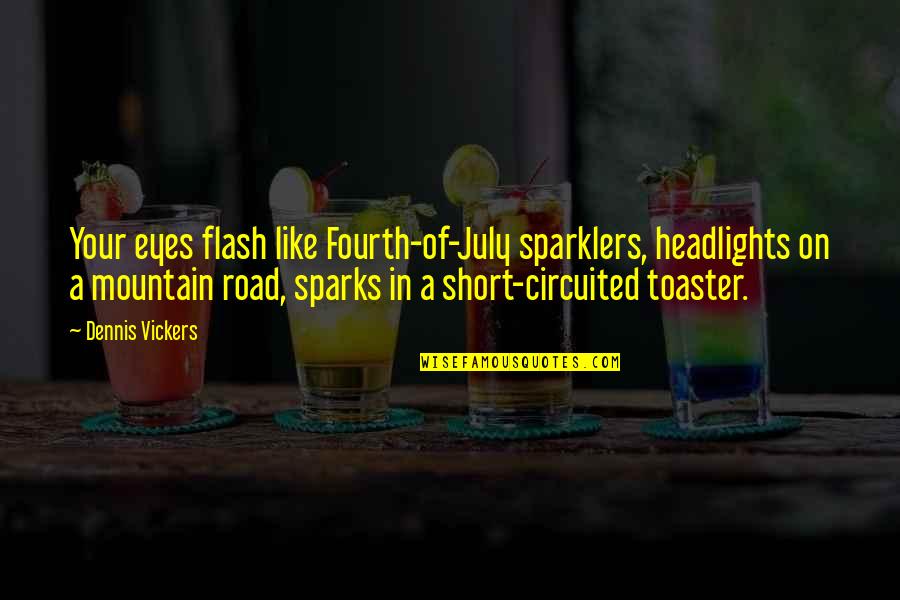 Chandrahasa Movie Quotes By Dennis Vickers: Your eyes flash like Fourth-of-July sparklers, headlights on
