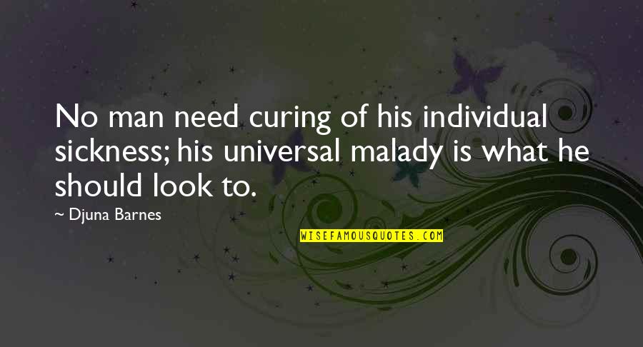 Chandrakant Bakshi Quotes By Djuna Barnes: No man need curing of his individual sickness; Chandrakant Bakshi Quotes By Djuna Barnes: No man need curing of his individual sickness;