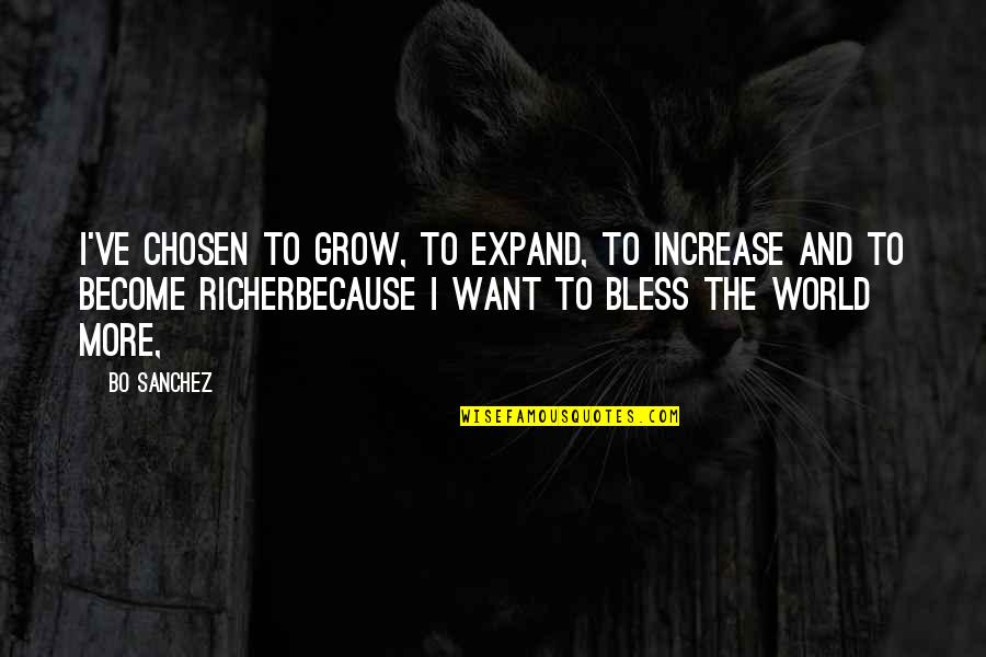 Chandrakantha Quotes By Bo Sanchez: I've chosen to GROW, to EXPAND, to INCREASE Chandrakantha Quotes By Bo Sanchez: I've chosen to GROW, to EXPAND, to INCREASE