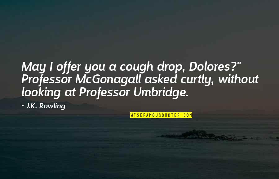 Chandrakantha Quotes By J.K. Rowling: May I offer you a cough drop, Dolores?" Chandrakantha Quotes By J.K. Rowling: May I offer you a cough drop, Dolores?"