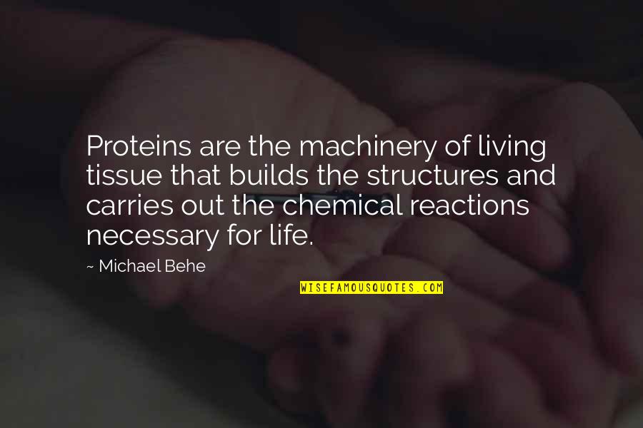Chandrakantha Quotes By Michael Behe: Proteins are the machinery of living tissue that Chandrakantha Quotes By Michael Behe: Proteins are the machinery of living tissue that
