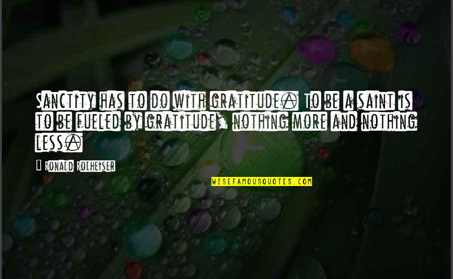 Chandrakantha Quotes By Ronald Rolheiser: Sanctity has to do with gratitude. To be Chandrakantha Quotes By Ronald Rolheiser: Sanctity has to do with gratitude. To be