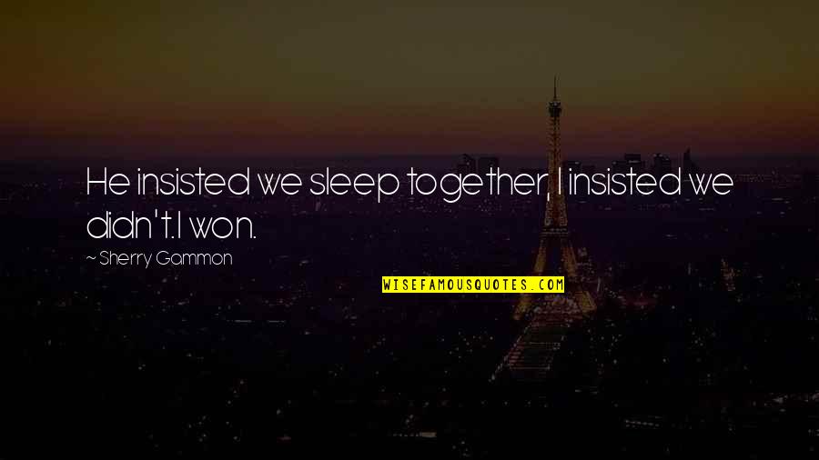 Chandrakanthalu Quotes By Sherry Gammon: He insisted we sleep together, I insisted we