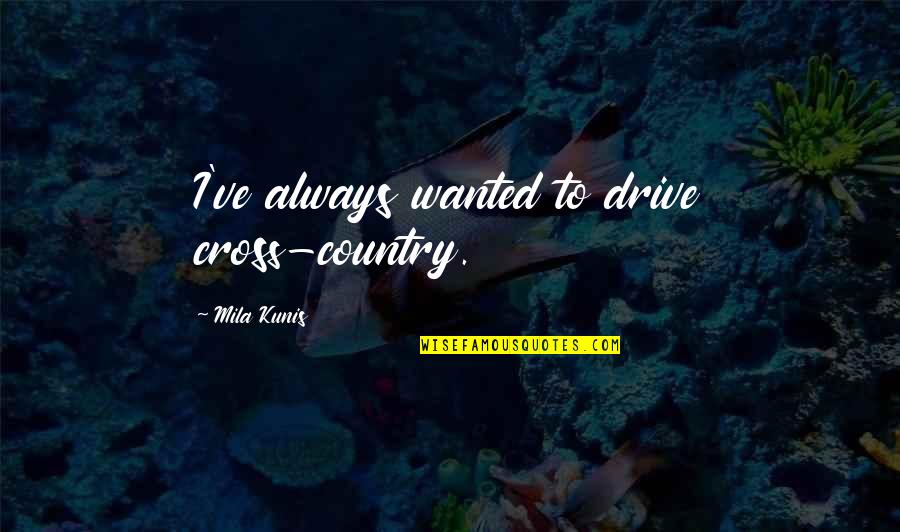 Chandralall Quotes By Mila Kunis: I've always wanted to drive cross-country.
