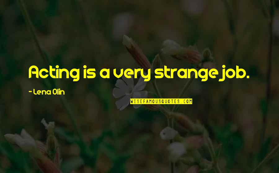 Chandrama Anderson Quotes By Lena Olin: Acting is a very strange job. Chandrama Anderson Quotes By Lena Olin: Acting is a very strange job.