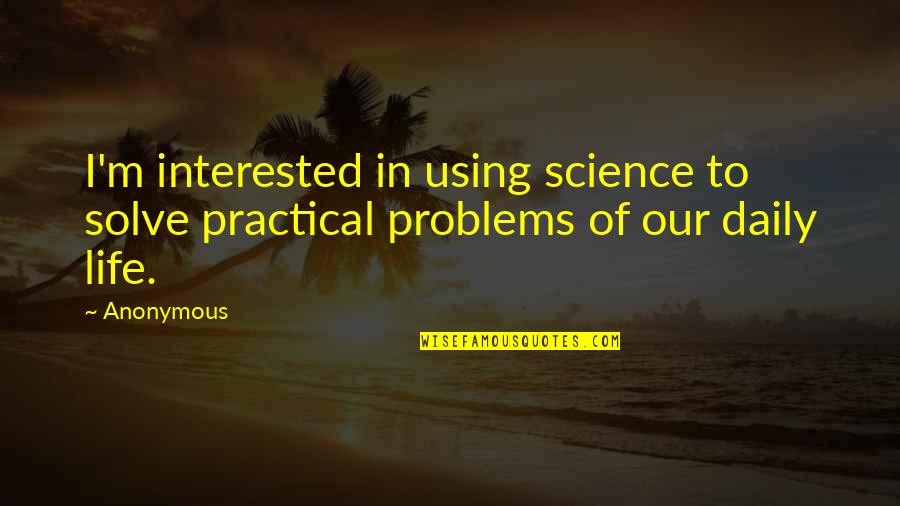 Chandramali Hase Quotes By Anonymous: I'm interested in using science to solve practical