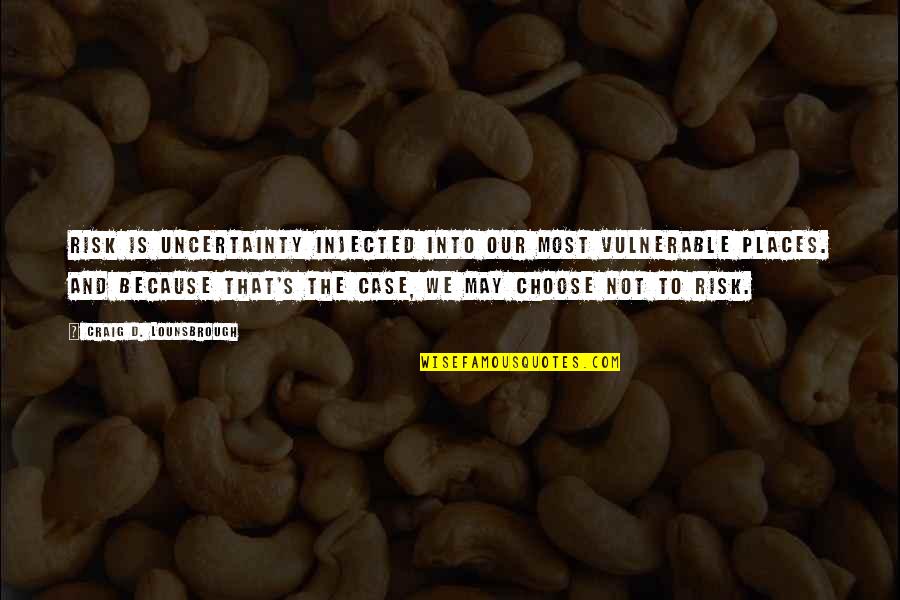 Chandramani Quotes By Craig D. Lounsbrough: Risk is uncertainty injected into our most vulnerable Chandramani Quotes By Craig D. Lounsbrough: Risk is uncertainty injected into our most vulnerable