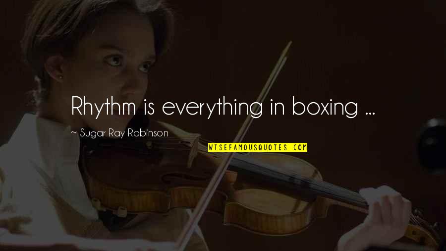 Chandramani Quotes By Sugar Ray Robinson: Rhythm is everything in boxing ...