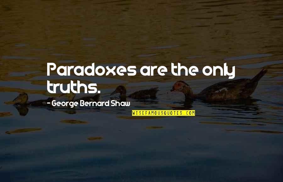 Chandramouli Bv Quotes By George Bernard Shaw: Paradoxes are the only truths. Chandramouli Bv Quotes By George Bernard Shaw: Paradoxes are the only truths.