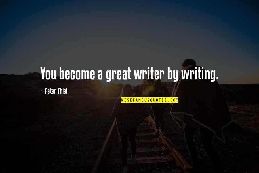 Chandramouli Bv Quotes By Peter Thiel: You become a great writer by writing. Chandramouli Bv Quotes By Peter Thiel: You become a great writer by writing.