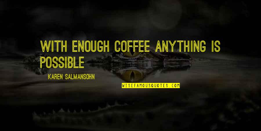 Chandrasekaran Sumitra Quotes By Karen Salmansohn: With enough coffee anything is possible