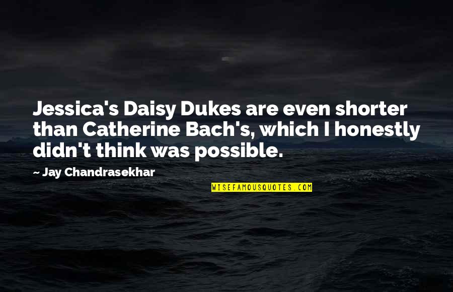 Chandrasekhar Quotes By Jay Chandrasekhar: Jessica's Daisy Dukes are even shorter than Catherine