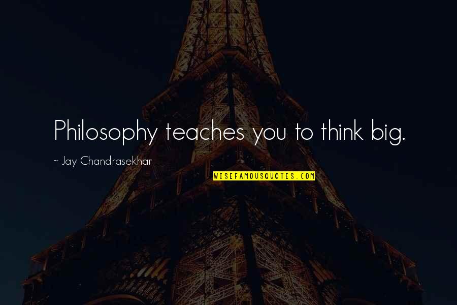 Chandrasekhar Quotes By Jay Chandrasekhar: Philosophy teaches you to think big.