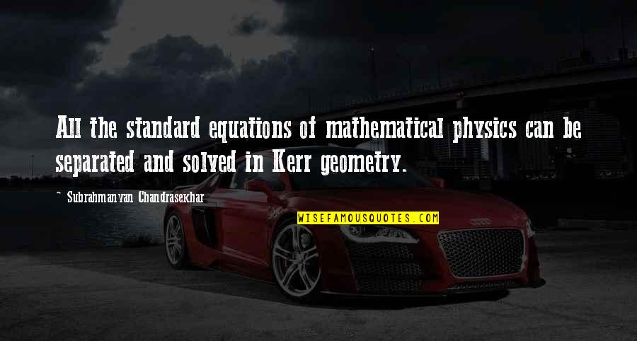Chandrasekhar Quotes By Subrahmanyan Chandrasekhar: All the standard equations of mathematical physics can