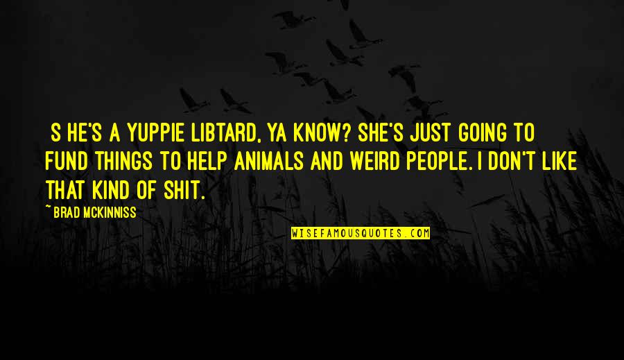 Chandrasekhara Bharati Quotes By Brad McKinniss: [S]he's a yuppie libtard, ya know? She's just