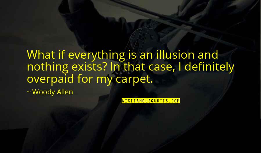 Chandrasekhara Bharati Quotes By Woody Allen: What if everything is an illusion and nothing