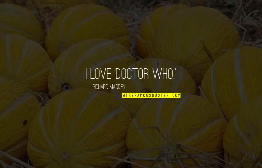 Chandrasekhara Venkata Raman Quotes By Richard Madden: I love 'Doctor Who.'