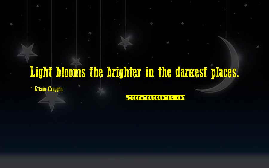 Chandrashekhar Azad Famous Quotes By Alison Croggon: Light blooms the brighter in the darkest places.