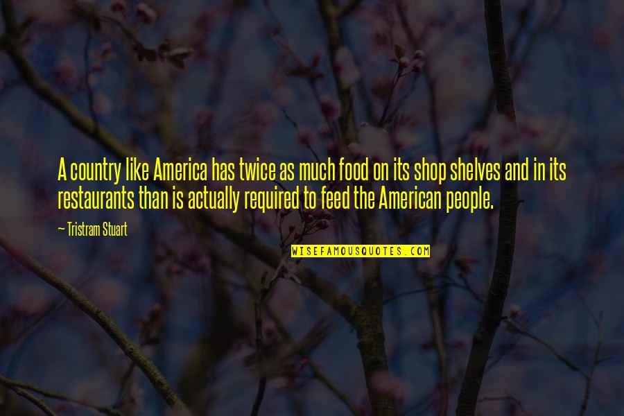 Chandravanshi Ka Quotes By Tristram Stuart: A country like America has twice as much Chandravanshi Ka Quotes By Tristram Stuart: A country like America has twice as much