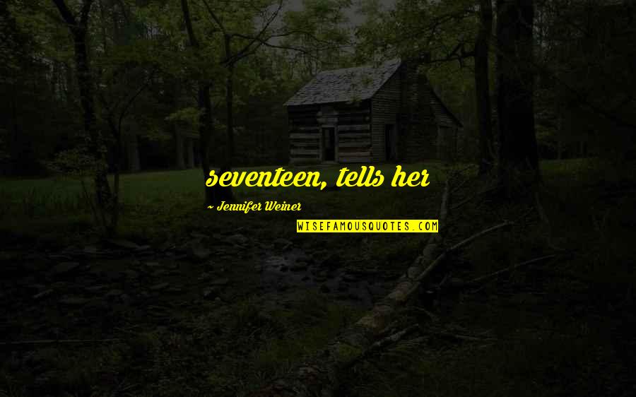 Chandrika Creech Quotes By Jennifer Weiner: seventeen, tells her Chandrika Creech Quotes By Jennifer Weiner: seventeen, tells her