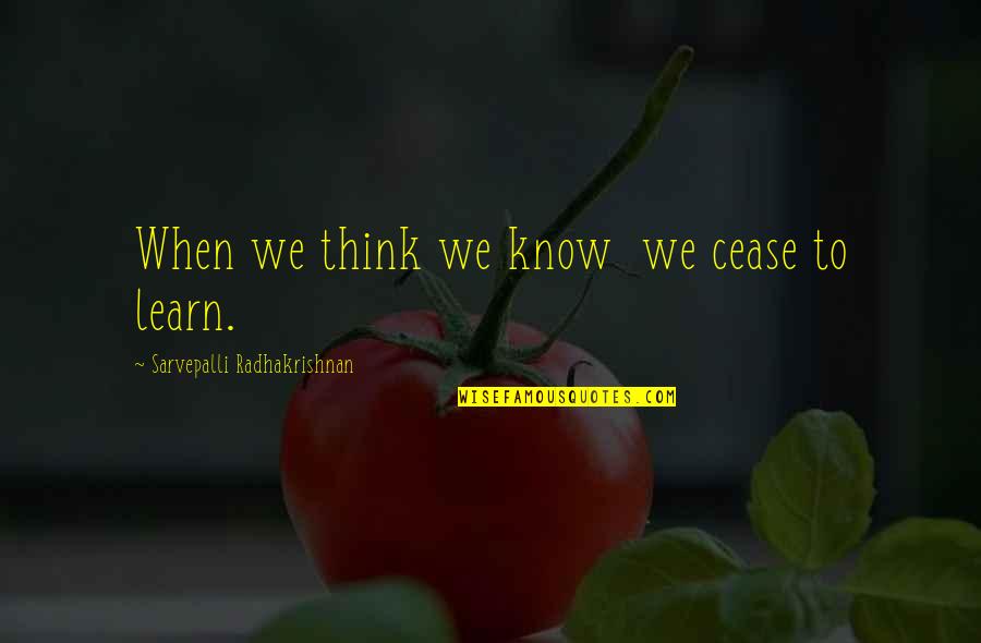 Chandrolsavam Quotes By Sarvepalli Radhakrishnan: When we think we know we cease to Chandrolsavam Quotes By Sarvepalli Radhakrishnan: When we think we know we cease to