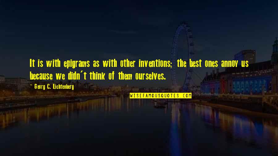 Chandulal Baradari Quotes By Georg C. Lichtenberg: It is with epigrams as with other inventions;