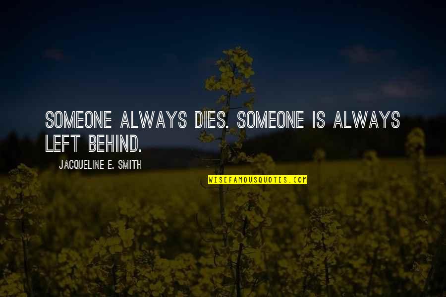 Chandulal Baradari Quotes By Jacqueline E. Smith: Someone always dies. Someone is always left behind.