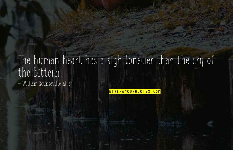 Chandulal Madhavlal Trivedi Quotes By William Rounseville Alger: The human heart has a sigh lonelier than Chandulal Madhavlal Trivedi Quotes By William Rounseville Alger: The human heart has a sigh lonelier than